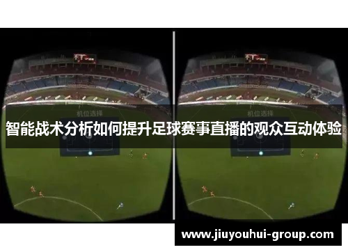 智能战术分析如何提升足球赛事直播的观众互动体验